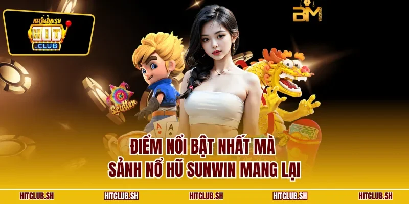 Điểm nổi bật nhất mà sảnh nổ hũ SUNWIN mang lại