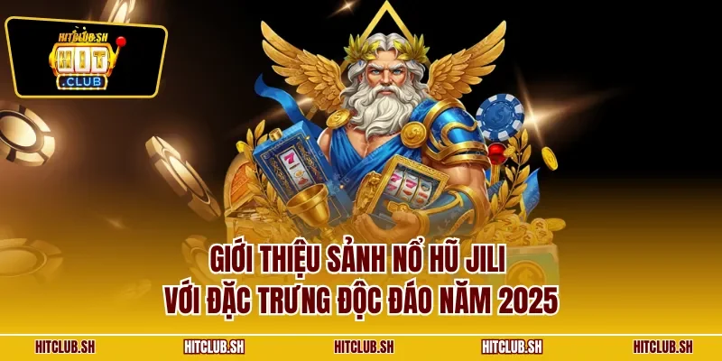 Giới thiệu sảnh nổ hũ Jili với đặc trưng độc đáo năm 2025