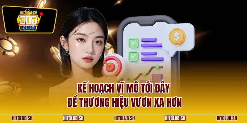 Kế hoạch vĩ mô tới đây để thương hiệu vươn xa hơn
