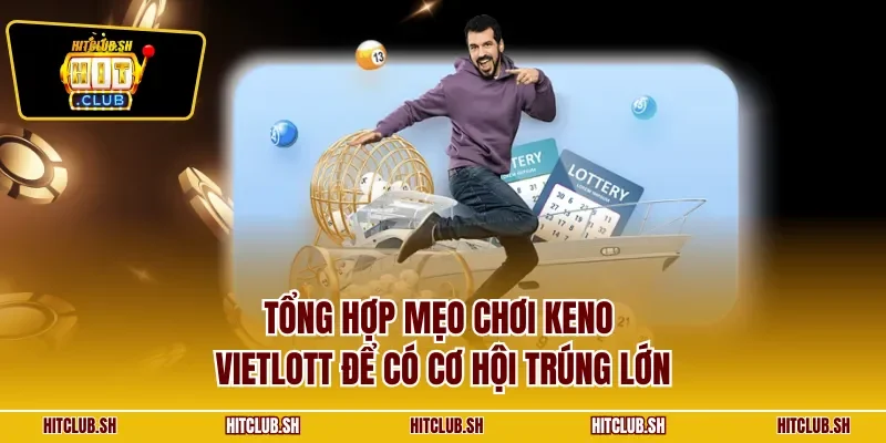 Tổng hợp mẹo chơi Keno Vietlott để có cơ hội trúng lớn